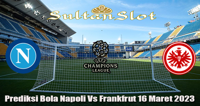 Prediksi Bola Napoli Vs Frankfrut 16 Maret 2023