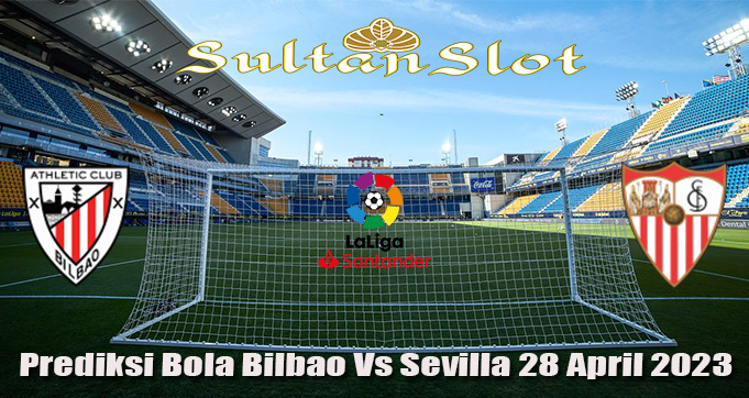 Prediksi Bola Bilbao Vs Sevilla 28 April 2023