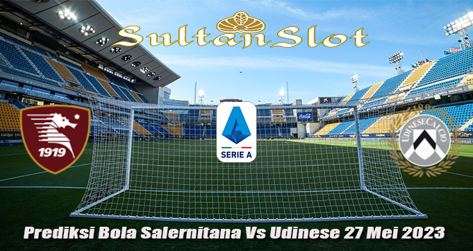Prediksi Bola Salernitana Vs Udinese 27 Mei 2023